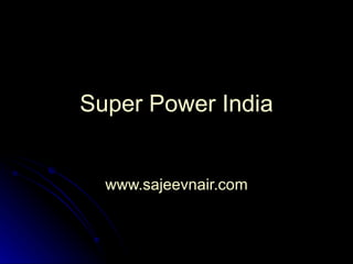 Super Power India www.sajeevnair.com 