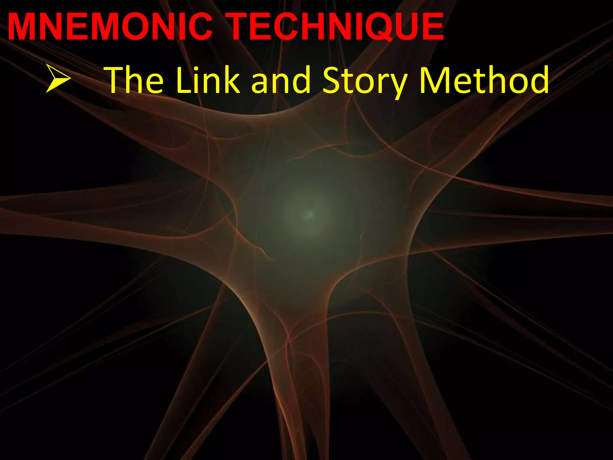 MNEMONIC TECHNIQUE
  The Link and Story Method
 