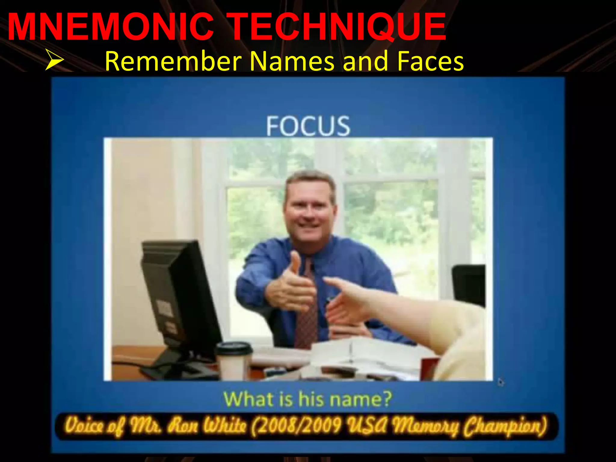 MNEMONIC TECHNIQUE
    Remember Names and Faces
 