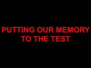 PUTTING OUR MEMORY
    TO THE TEST
 