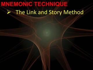 MNEMONIC TECHNIQUE
  The Link and Story Method
 