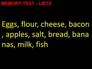 MEMORY TEST - LISTS



Eggs, flour, cheese, bacon
, apples, salt, bread, bana
nas, milk, fish
 