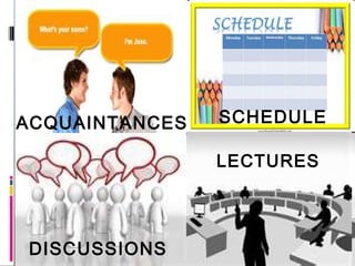 ACQUAINTANCES   SCHEDULE

                LECTURES




DISCUSSIONS
 