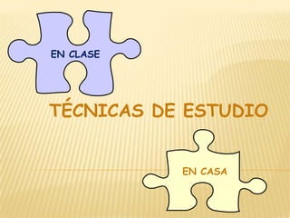 EN CLASE




TÉCNICAS DE ESTUDIO


           EN CASA
 
