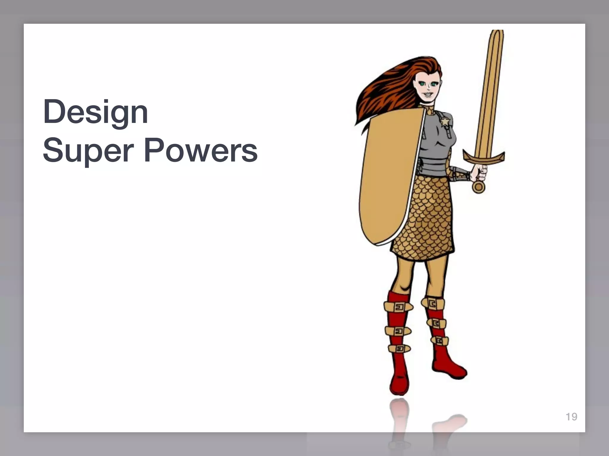 Design
Super Powers




               19
 