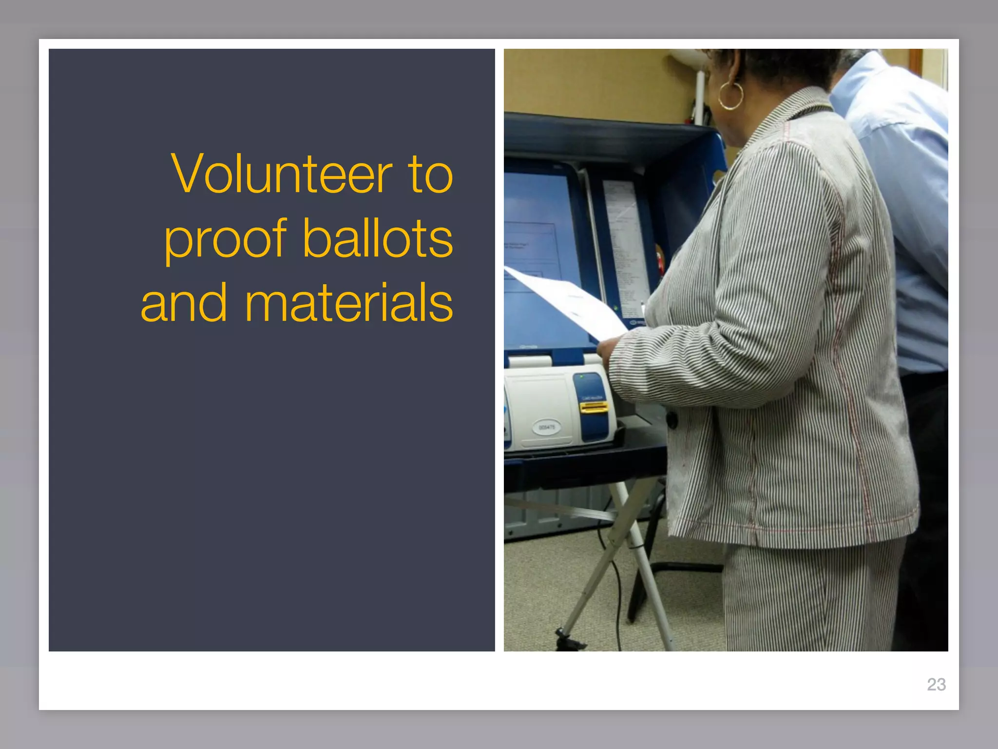 Volunteer to
 proof ballots
and materials




                 23
 