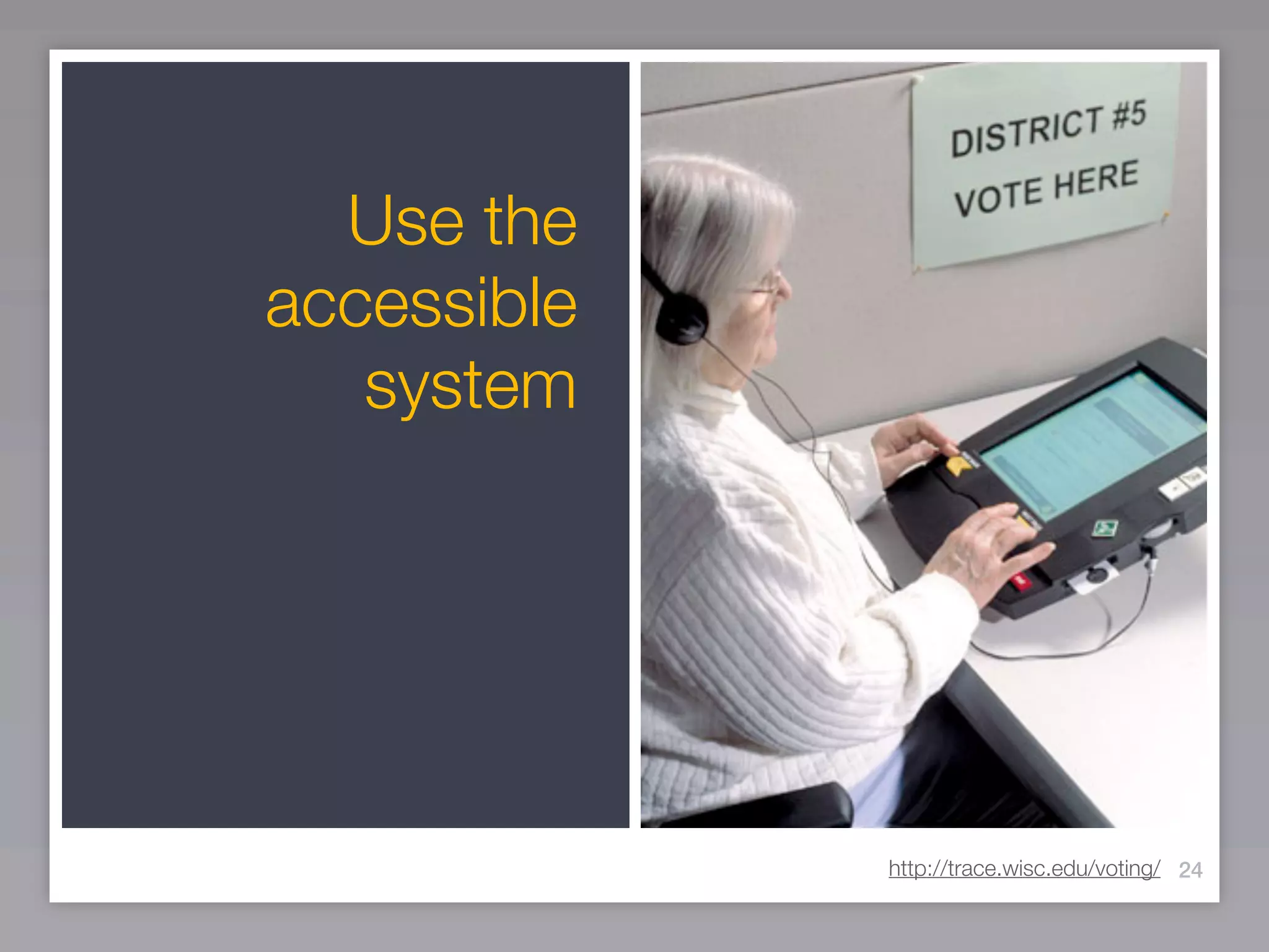 Use the
accessible
   system




             http://trace.wisc.edu/voting/ 24
 