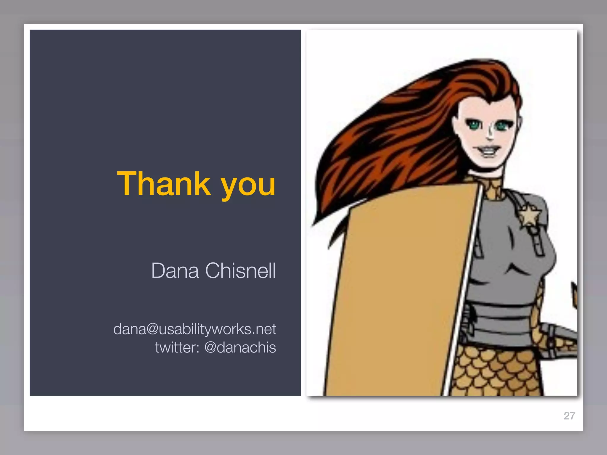 Thank you

     Dana Chisnell

dana@usabilityworks.net
     twitter: @danachis



                          27
 