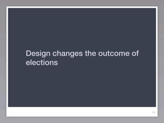 Design changes the outcome of
elections




                                11
 