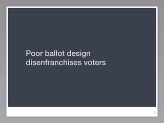 Poor ballot design
disenfranchises voters




                         2
 
