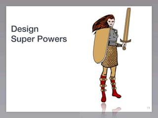 Design
Super Powers




               19
 