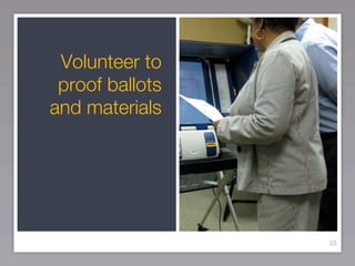 Volunteer to
 proof ballots
and materials




                 23
 