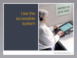 Use the
accessible
   system




             http://trace.wisc.edu/voting/ 24
 