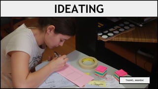 THANKS, AMANDA!
IDEATING
 
