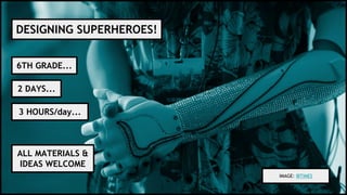 6TH GRADE...
2 DAYS...
3 HOURS/day...
ALL MATERIALS &
IDEAS WELCOME
DESIGNING SUPERHEROES!
IMAGE: IBTIMES
 