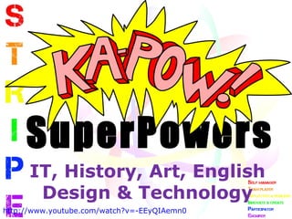 SuperPowers
      IT, History, Art, English
       Design & Technology
http://www.youtube.com/watch?v=-EEyQIAemn0
 