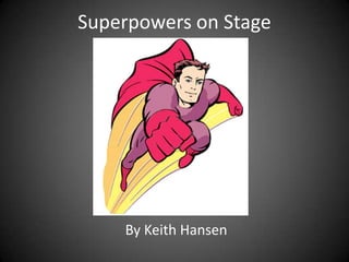 Superpowers on Stage  By Keith Hansen 