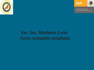 Esc. Sec. Madame Curie
Turno completo ampliado
 