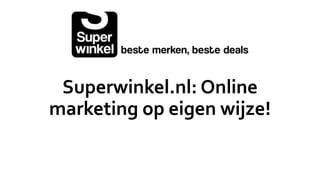 Superwinkel.nl: Online
marketing op eigen wijze!
 