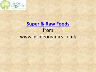 Super & Raw Foods
         from
www.insideorganics.co.uk
 