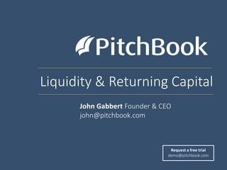 Liquidity & Returning Capital
Request a free trial
demo@pitchbook.com
John Gabbert Founder & CEO
john@pitchbook.com
 