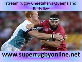 stream rugby Cheetahs vs Queensland
Reds live
www.superrugbyonline.net
 