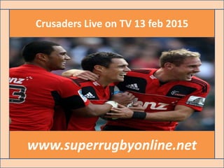 Crusaders Live on TV 13 feb 2015
www.superrugbyonline.net
 