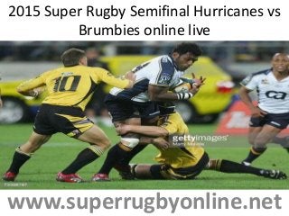 2015 Super Rugby Semifinal Hurricanes vs
Brumbies online live
www.superrugbyonline.net
 