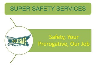 SUPER SAFETY SERVICES

Safety, Your
Prerogative, Our Job

 