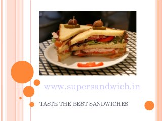 www.supersandwich.in
TASTE THE BEST SANDWICHES
 