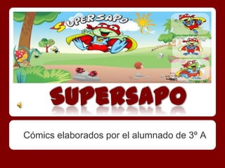 Supersapo
Cómics elaborados por el alumnado de 3º A
 