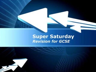Super Saturday
Revision for GCSE




 Powerpoint Templates
 