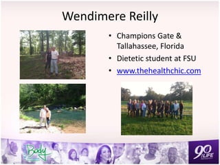 Wendimere Reilly
• Champions Gate &
Tallahassee, Florida
• Dietetic student at FSU
• www.thehealthchic.com
 