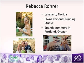 Rebecca Rohrer
• Lakeland, Florida
• Owns Personal Training
Studio
• Spends summers in
Portland, Oregon
 