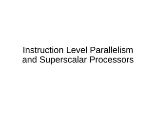 Instruction Level Parallelism
and Superscalar Processors
 