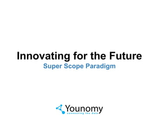 Innovating for the Future
Super Scope Paradigm
 