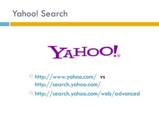 Yahoo! Search




       http://www.yahoo.com/ vs
        http://search.yahoo.com/
       http://search.yahoo.com/web/advanced
 