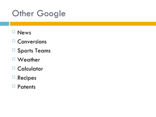 Other Google
   News
   Conversions
   Sports Teams
   Weather
   Calculator
   Recipes
   Patents
 
