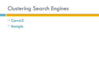 Clustering Search Engines
   Carrot2
   Iboogie
 