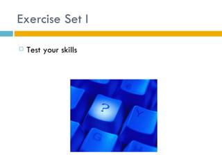 Exercise Set I

   Test your skills
 