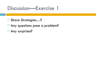 Discussion—Exercise 1
   Share Strategies…?
   Any questions pose a problem?
   Any surprises?
 
