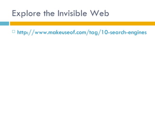 Explore the Invisible Web
   http://www.makeuseof.com/tag/10-search-engines-ex
 