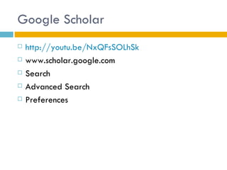 Google Scholar
   http://youtu.be/NxQFsSOLhSk
   www.scholar.google.com
   Search
   Advanced Search
   Preferences
 