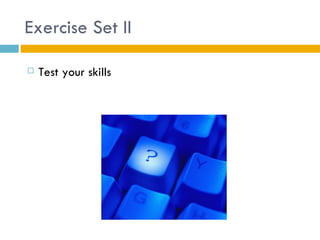Exercise Set II

   Test your skills
 