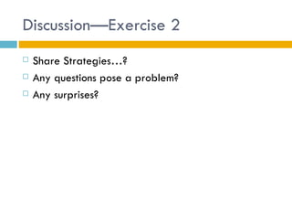 Discussion—Exercise 2
   Share Strategies…?
   Any questions pose a problem?
   Any surprises?
 