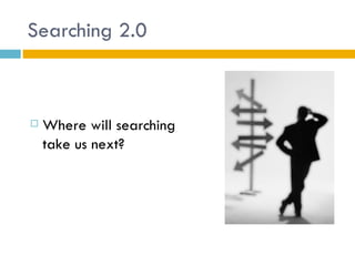 Searching 2.0



   Where will searching
    take us next?
 