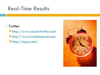 Real-Time Results

   Twitter
     http://www.search.twitter.com

     http://www.twitjobsearch.com

     http://topsy.com/
 