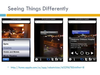 Seeing Things Differently




   http://itunes.apple.com/us/app/robotvision/id329678544?mt=8
 