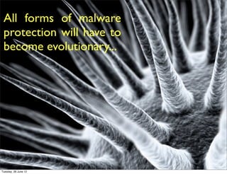 All forms of malware
 protection will have to
 become evolutionary...




Tuesday, 26 June 12
 