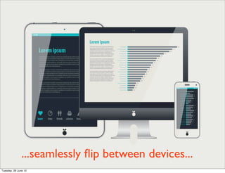 ...seamlessly ﬂip between devices...
Tuesday, 26 June 12
 